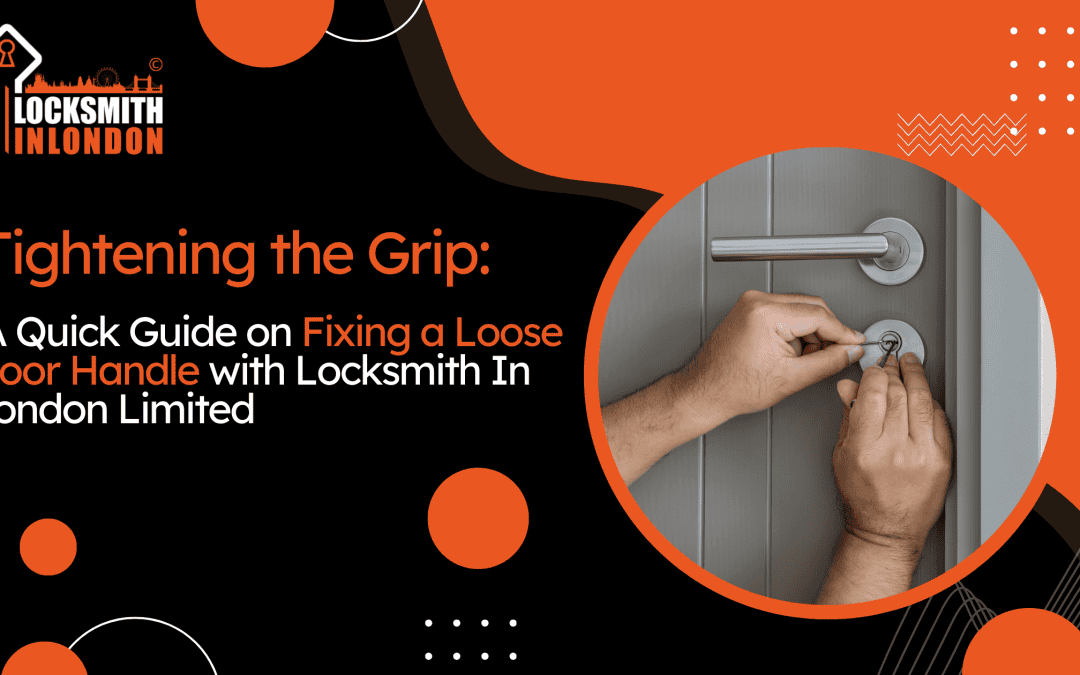 Tightening the Grip: A Quick Guide on Fixing a Loose Door Handle with Locksmith In London Limited