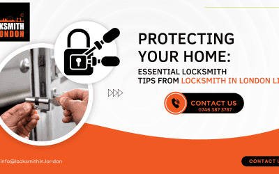 Protecting Your Home: Essential Locksmith Tips from Locksmith In London Limited